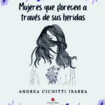Ya está disponible la obra de Andrea Cichitti Ibarra, «Mujeres que florecen a través de sus heridas»
